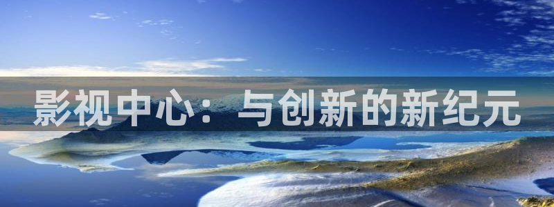 保利国际影城排片：影视中心：与创新的新纪元