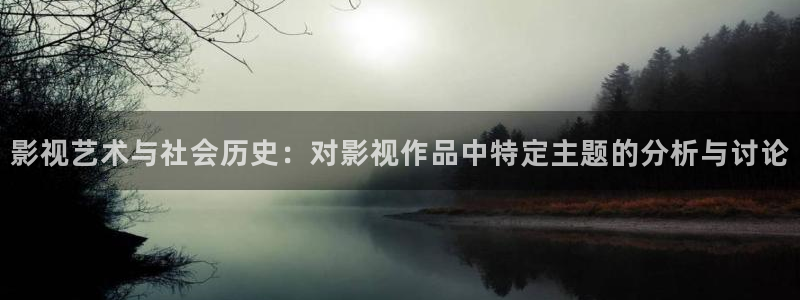 保利中环影城今日电影：影视艺术与社会历史：对影视作品中特定主题的分析与讨论